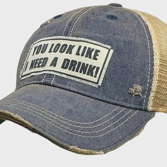 You Look Like I Need A Drink Distressed Trucker Cap