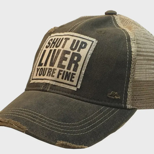 Shut Up Liver You're Fine Distressed Trucker Ca